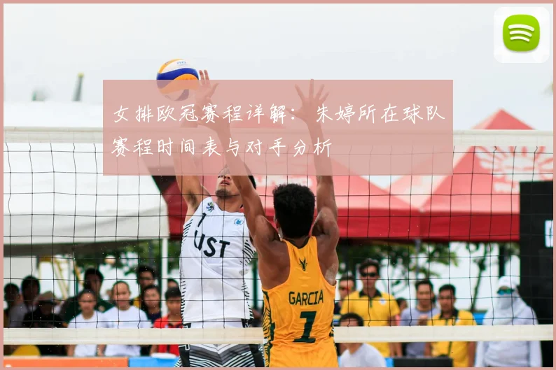 女排欧冠赛程详解:朱婷所在球队赛程时间表与对手分析