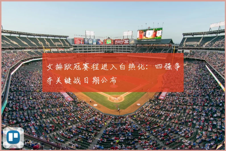 女排欧冠赛程进入白热化：四强争夺关键战日期公布