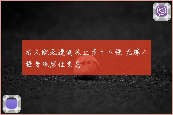 尤文欧冠遭淘汰止步十六强 无缘八强晋级席位告急